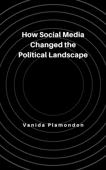 How Social Media Changed the Political Landscape - Vanida Plamondon