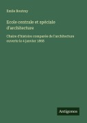 Cover-Bild zum Titel 'Ecole centrale et spéciale d'architecture' von 'Emile Boutmy'