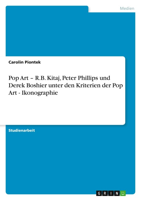 Pop Art - R.B. Kitaj, Peter Phillips und Derek Boshier unter den Kriterien der Pop Art - Ikonographie - Carolin Piontek