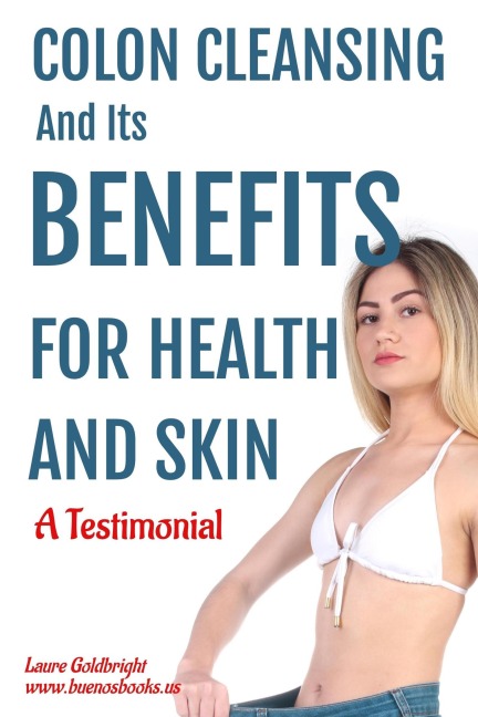Colon Cleansing and Its Benefits for Health and Skin: A Testimonial (Laure Goldbright, #1) - Laure Goldbright