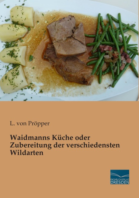 Waidmanns Küche oder Zubereitung der verschiedensten Wildarten - 
