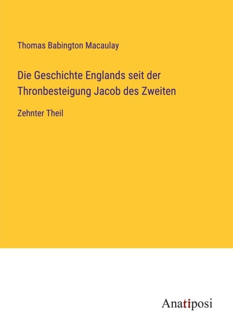 Die Geschichte Englands seit der Thronbesteigung Jacob des Zweiten - Thomas Babington Macaulay