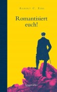 Cover-Bild zum Titel 'Romantisiert euch!' von 'Albert C. Eibl'