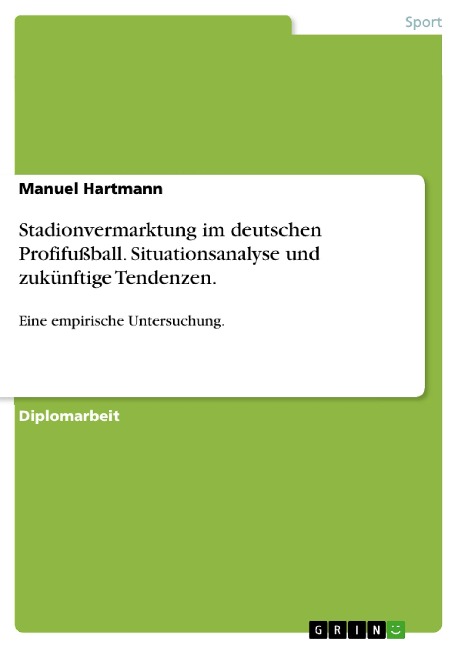 Situationsanalyse und zukünftige Tendenzen der Stadionvermarktung - Eine empirische Untersuchung im deutschen Profifußball - Manuel Hartmann
