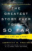 The Greatest Story Ever Told--So Far: Why Are We Here? - Lawrence M. Krauss