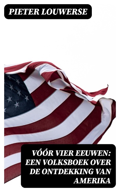 Vóór vier Eeuwen: Een Volksboek over de Ontdekking van Amerika - Pieter Louwerse