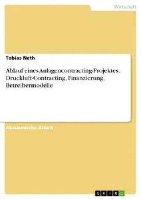 Ablauf eines Anlagencontracting-Projektes. Druckluft-Contracting, Finanzierung, Betreibermodelle - Tobias Neth