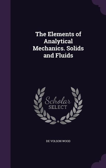 The Elements of Analytical Mechanics. Solids and Fluids - De Volson Wood
