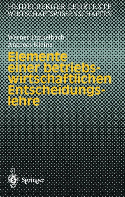 Elemente einer betriebswirtschaftlichen Entscheidungslehre - Werner Dinkelbach, Andreas Kleine