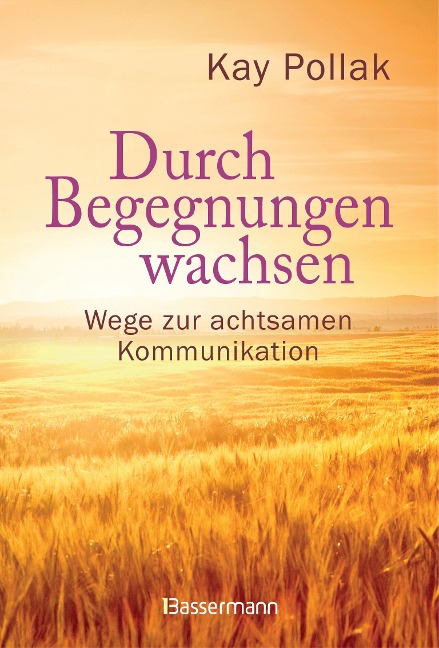 Durch Begegnungen wachsen - Wege zur achtsamen Kommunikation - Kay Pollak