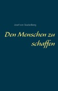 Cover-Bild zum Titel 'Den Menschen zu schaffen' von 'Josef von Stackelberg'