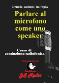 Parlare al microfono come uno speaker - Corso di conduzione radiofonica - Daniele Antonio Battaglia