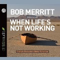 When Life's Not Working Lib/E: 7 Simple Choices for a Better Tomorrow - Bob Merritt, Don Hagen