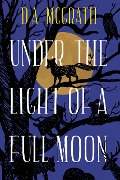 Under The Light Of A Full Moon (Full Moon Series, #1) - D. A. McGrath