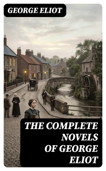 The Complete Novels of George Eliot - George Eliot