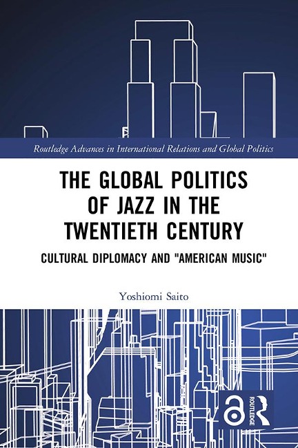 The Global Politics of Jazz in the Twentieth Century - Yoshiomi Saito