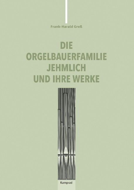 Die Orgelbauerfamilie Jehmlich und ihre Werke - Frank-Harald Greß