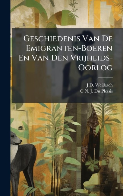 Geschiedenis Van De Emigranten-Boeren En Van Den Vrijheids-Oorlog - J D Weilbach, C N J Du Plessis