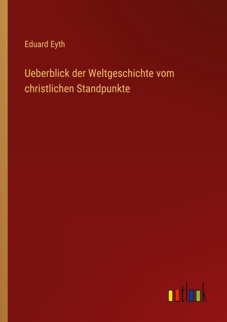 Ueberblick der Weltgeschichte vom christlichen Standpunkte - Eduard Eyth