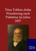 Cover-Bild zum Titel 'Titus Toblers dritte Wanderung nach Palästina im Jahre 1857' von 'Ohne Autor'