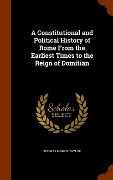 Cover-Bild zum Titel 'A Constitutional and Political History of Rome From the Earliest Times to the Reign of Domitian' von 'Thomas Marris Taylor'
