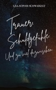 Cover-Bild zum Titel 'Trauer. Schuldgefühle. Und zu viel dazwischen.' von 'Lea-Sophie Schwarzat'