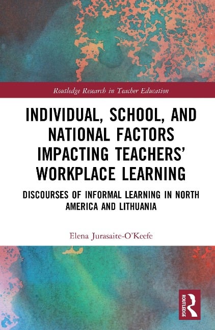 Individual, School, and National Factors Impacting Teachers' Workplace Learning - Elena Jurasaite-O'Keefe