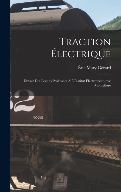 Traction Électrique: Extrait Des Leçons Professées À L'Institut Électrotechnique Montefiore - Éric Mary Gérard