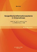 Geografische Informationssysteme in Unternehmen: "Best-Practices", Einsatzpotentiale und Wettbewerbsvorteile - Ellen Simon