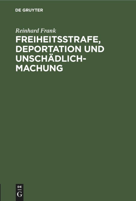 Freiheitsstrafe, Deportation und Unschädlichmachung - Reinhard Frank