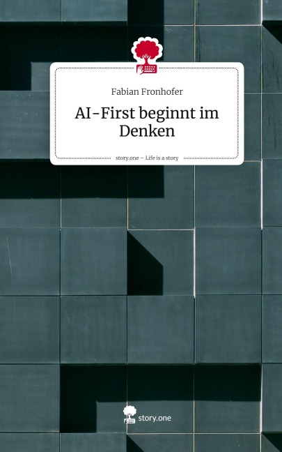 AI-First beginnt im Denken. Life is a Story - story.one - Fabian Fronhofer