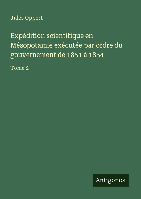 Expédition scientifique en Mésopotamie exécutée par ordre du gouvernement de 1851 à 1854 - Jules Oppert