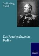 Das Feuerlöschwesen Berlins - Carl Ludwig Scabell