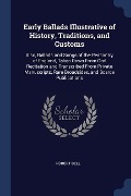 Early Ballads Illustrative of History, Traditions, and Customs: Also, Ballads and Songs of the Peasantry of England, Taken Down From Oral Recitation a - Robert Bell