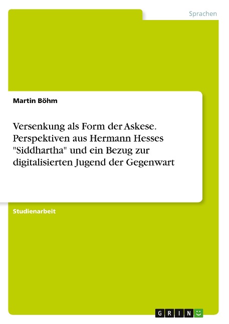 Versenkung als Form der Askese. Perspektiven aus Hermann Hesses "Siddhartha" und ein Bezug zur digitalisierten Jugend der Gegenwart - Martin Böhm