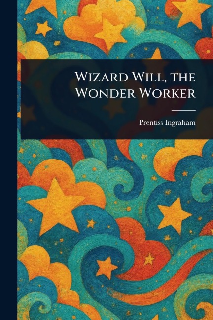 Wizard Will, the Wonder Worker - Prentiss Ingraham