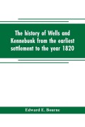 Cover-Bild zum Titel 'The history of Wells and Kennebunk from the earliest settlement to the year 1820, at which time Kennebunk was set off, and incorporated with Biographical Sketches' von 'Edward E. Bourne'