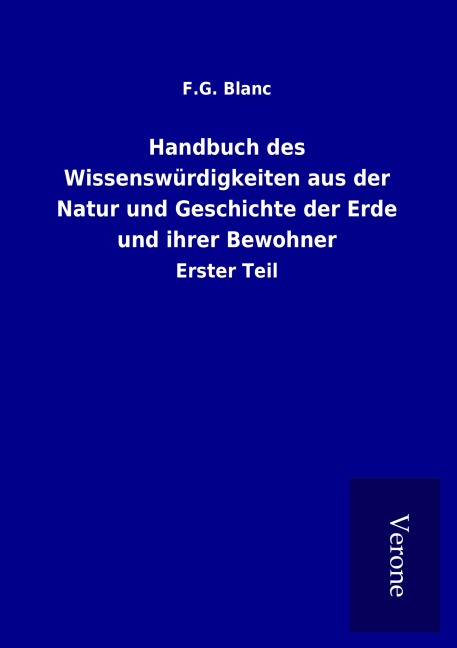 Handbuch des Wissenswürdigkeiten aus der Natur und Geschichte der Erde und ihrer Bewohner - F. G. Blanc