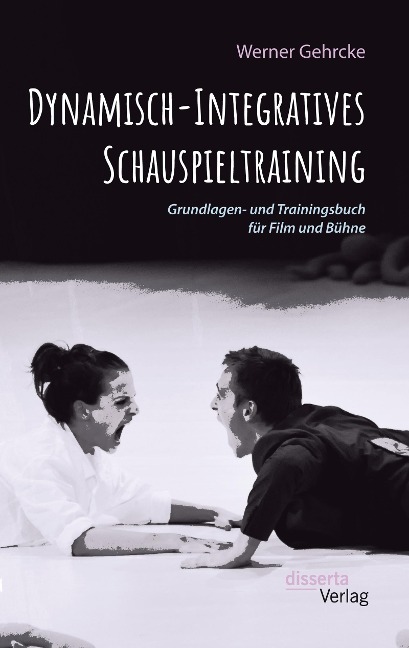Dynamisch-Integratives Schauspieltraining. Grundlagen- und Trainingsbuch für Film und Bühne - Werner Gehrcke