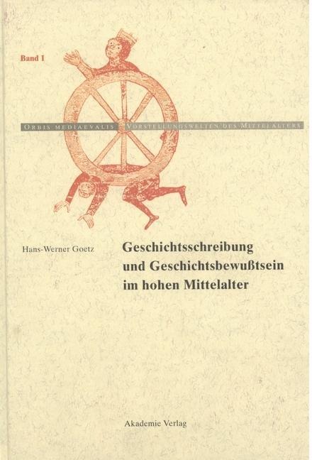 Geschichtschreibung und Geschichtsbewußtsein im hohen Mittelalter - Hans-Werner Goetz