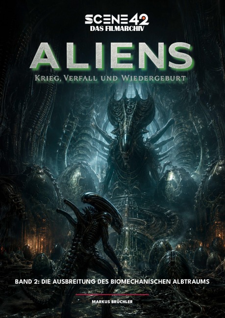 Aliens - Krieg, Verfall und Wiedergeburt, Band 2: Die Ausbreitung des biomechanischen Albtraums (Scene 42-Das Filmarchiv) - Markus Brüchler