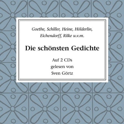 Die schönsten Gedichte - Joseph Von Eichendorff, Johann Wolfgang von Goethe, Heinrich Heine, Friedrich Hölderlin, Rainer Maria Rilke