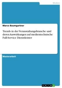 Trends in der Veranstaltungsbranche und deren Auswirkungen auf medientechnische Full-Service Dienstleister - Marco Baumgartner