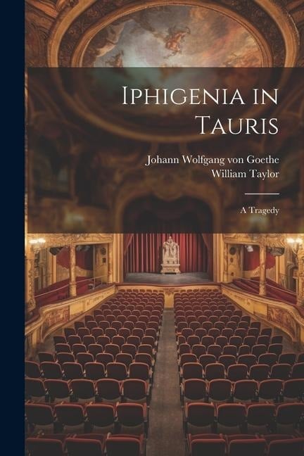 Iphigenia in Tauris: A Tragedy - William Taylor, Johann Wolfgang von Goethe