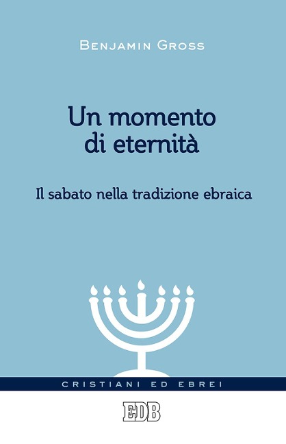 Un momento di eternità. Il sabato nella tradizione ebraica - Benjamin Gross