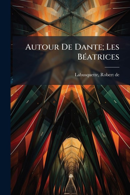 Autour De Dante; Les BÃ(c)atrices - Labusquette Robert De