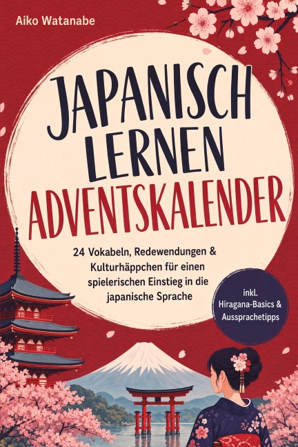 Japanisch lernen Adventskalender: 24 Vokabeln, Redewendungen & Kulturhäppchen für einen spielerischen Einstieg in die japanische Sprache - inkl. Hiragana-Basics & Aussprachetipps - Aiko Watanabe