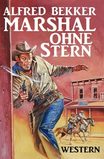 Alfred Bekker Western - Marshal ohne Stern - Alfred Bekker
