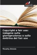 Copyright e fair use: indagine sulla giurisprudenza e sulla dottrina del fair use - Timothy Shields