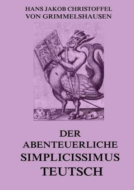 Der abenteuerliche Simplicissimus Teutsch - Hans Jakob Christoffel von Grimmelshausen